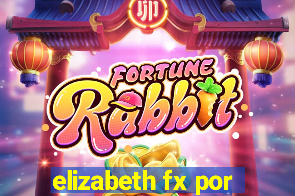 elizabeth fx por